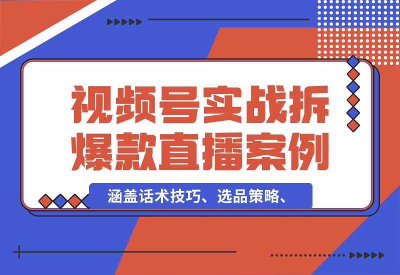 【2024.10.02】视频号运营宝典：涵盖话术技巧、选品策略、实战拆解爆款直播案例-朝晞项目网