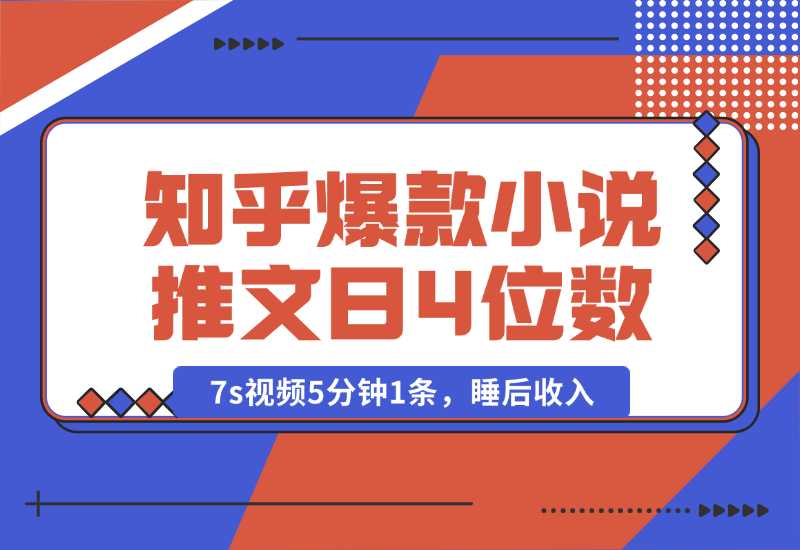 【2024.10.04】知乎爆款小说推文，7s视频5分钟1条，睡后收入每日4位数-朝晞项目网