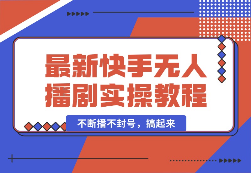 【2024.10.05】最新快手无人播剧教程，手机电脑都能玩，不断播不封号，搞起来-朝晞项目网