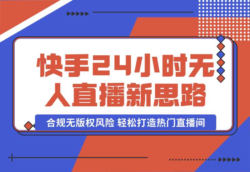 【2024.10.06】快手24小时无人直播新思路，合规无版权风险，轻松打造热门直播间，号称睡后日入1000+-朝晞项目网