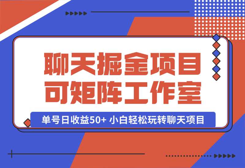 【2024.10.06】聊天掘金项目，可矩阵，适合工作室/个人实操 单号日收益50+ 小白轻松玩转聊天项目-朝晞项目网