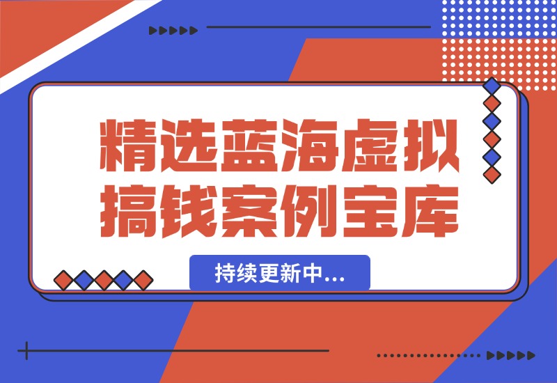 【2024.10.07】精选蓝海虚拟搞钱案例库-持续更新中-朝晞项目网