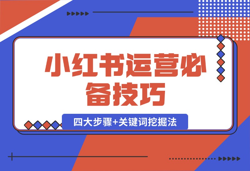【2024.10.12】小红书运营必备技巧，种草笔记四大步骤+关键词挖掘法：迅速开爆流量-朝晞项目网