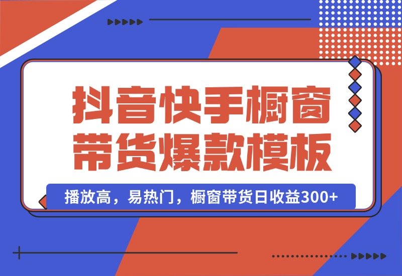 【2024.10.13】抖音/快手/视频号橱窗带货爆款模板，播放高，易热门，橱窗带货日收益300+-朝晞项目网