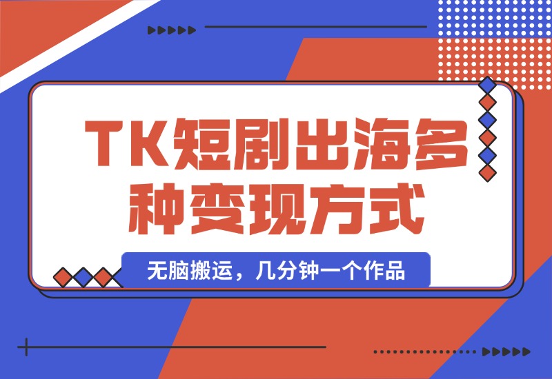 【2024.10.14】TikTok短剧出海，多变现方式，无脑搬运，几分钟一个作品-朝晞项目网