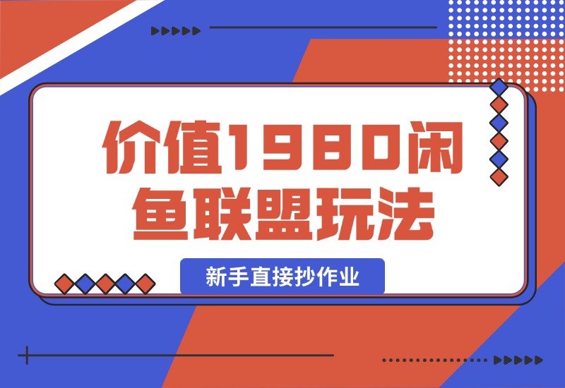 【2024.10.14】价值1980最新闲鱼流量联盟玩法，新手直接抄作业-朝晞项目网