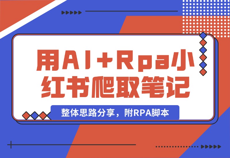 【2024.10.19】用AI+Rpa从小红书爬取笔记，自动提取内容，自动改成小绿书，并自动发布整体思路分享，附RPA脚本-朝晞项目网