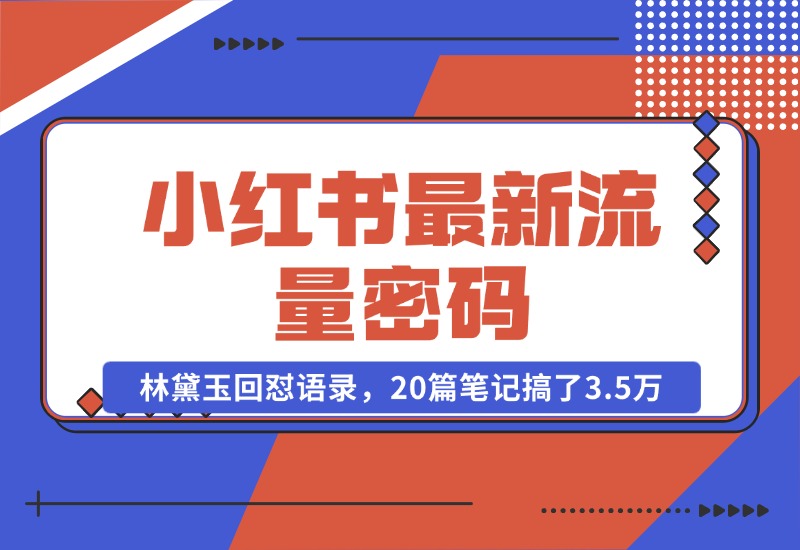 【2024.10.25】小红书最新流量密码-林黛玉回怼语录，20篇笔记搞了3.5万粉丝！-朝晞项目网