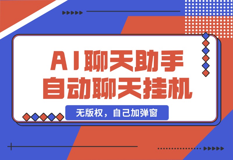 【2024.10.25】AI聊天助手 全自动聊天挂机,无版权，自己加弹窗-朝晞项目网