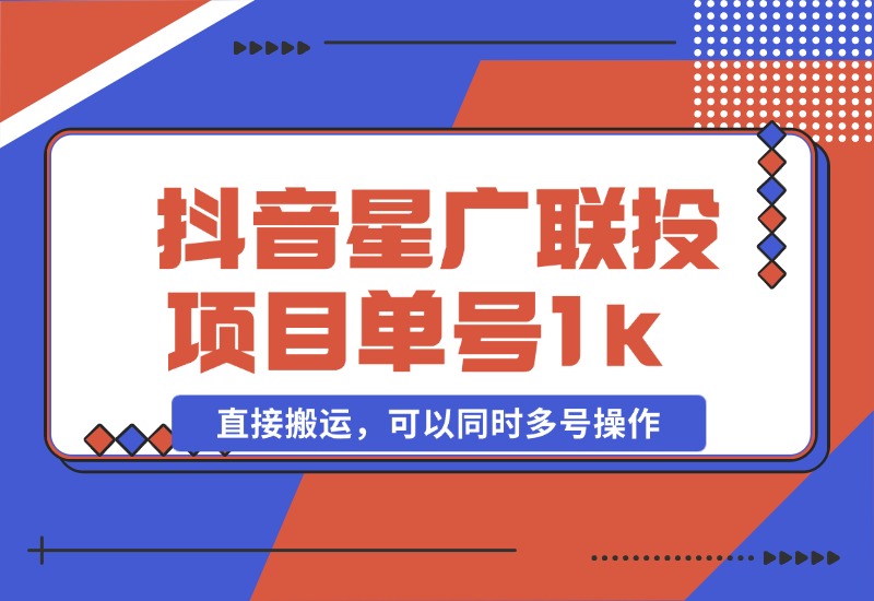 【2024.10.27】抖音星广联投项目，单号1k ，直接搬运，可以同时多号操作【揭秘】-朝晞项目网