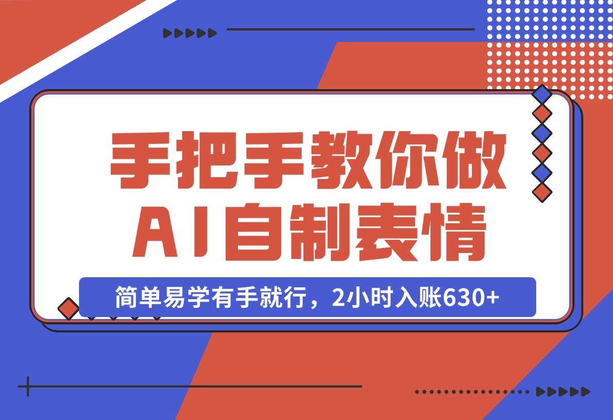 【2024.11.04】手把手教你做AI自制表情，简单易学有手就行，2小时入账630+-朝晞项目网