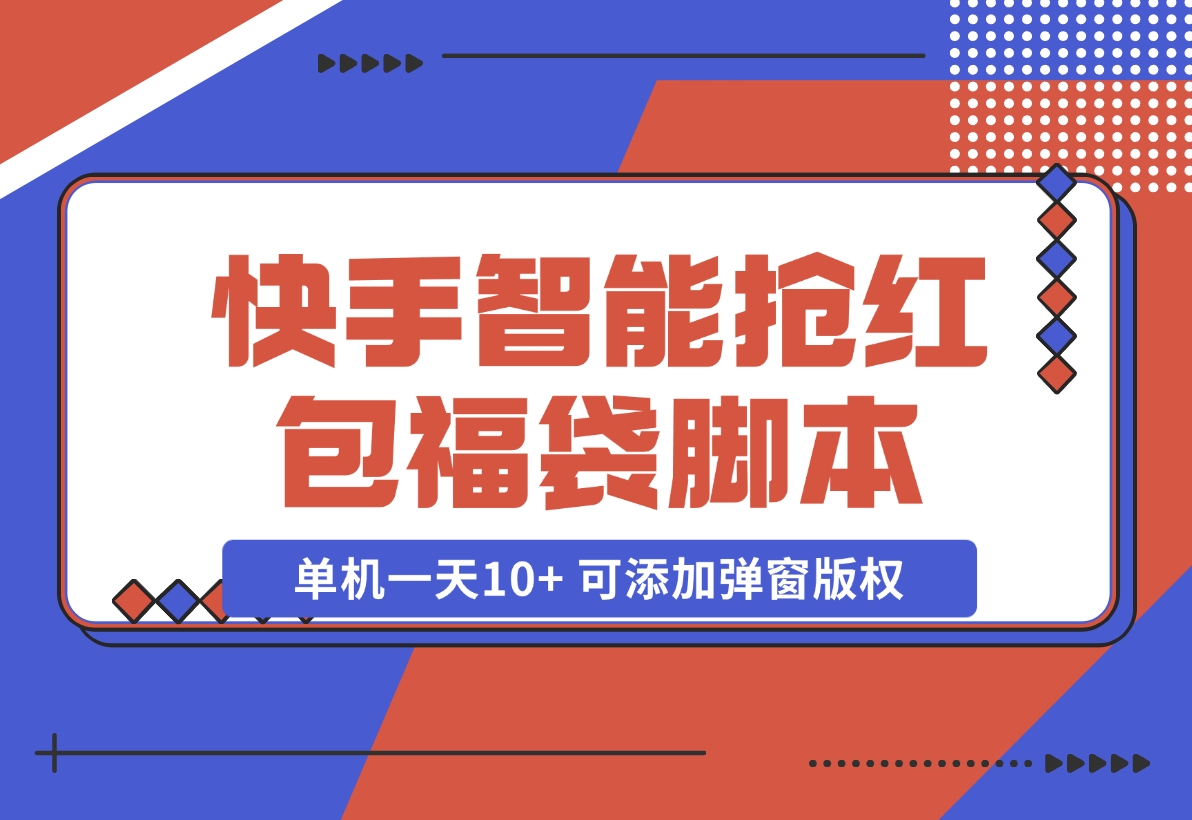 【2024.11.07】快手智能抢红包福袋，单机一天10+ 可添加弹窗版权-朝晞项目网