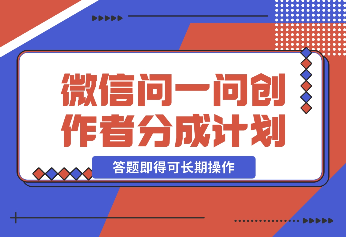 【2024.11.10】微信问一问创作者分成计划，只需要一部手机每天50起，答题即得可长期操作-朝晞项目网