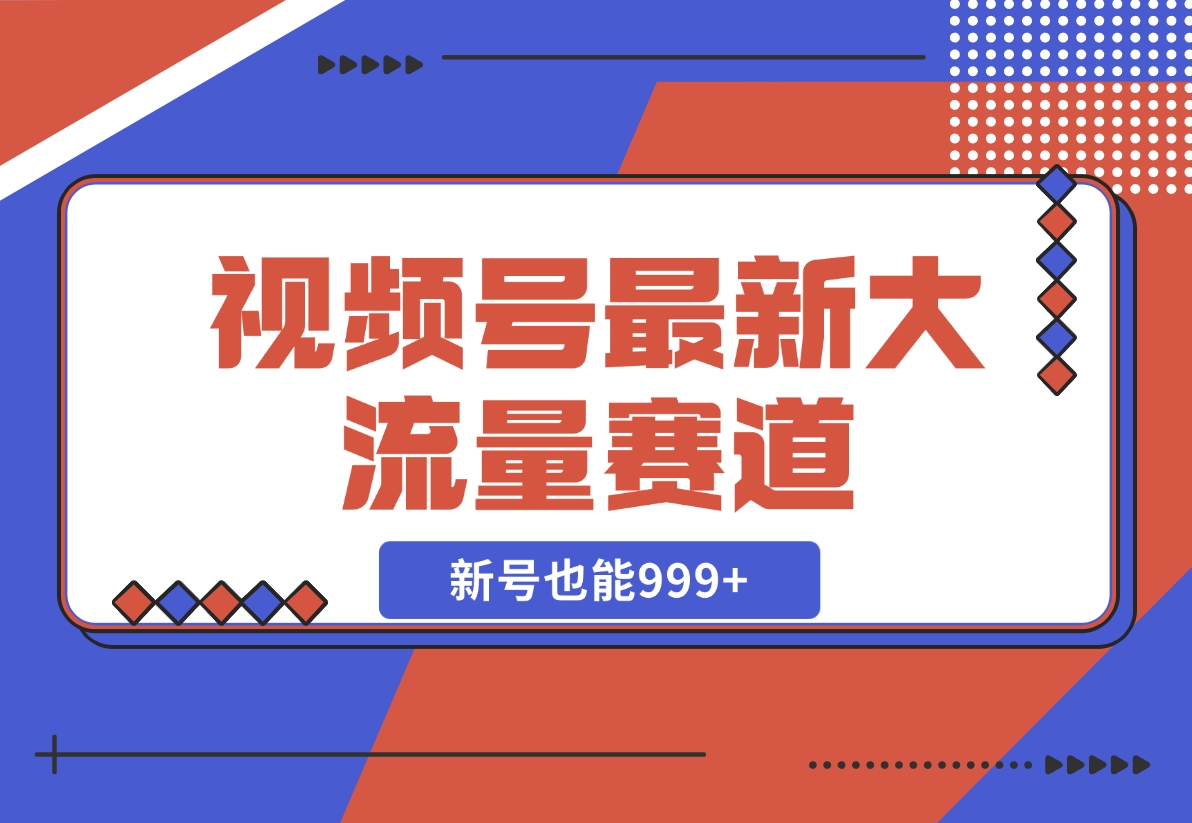 【2024.11.10】视频号最新大流量赛道，新号也能999+-朝晞项目网