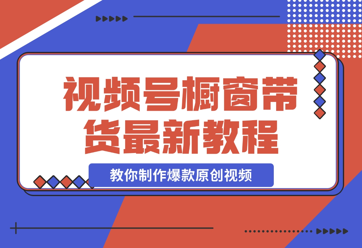 【2024.11.13】【贵人相助人生闪耀辉煌】视频号橱窗带货，教你制作爆款原创视频-朝晞项目网
