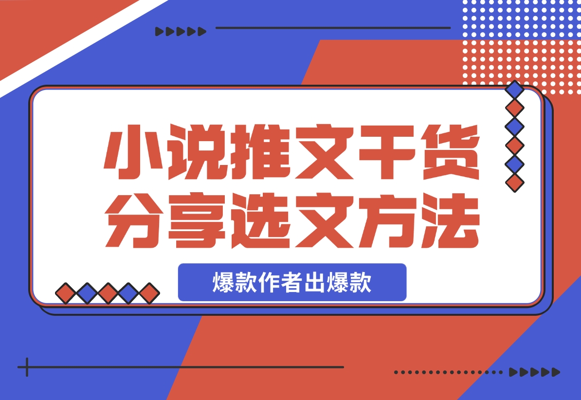 【2024.11.15】小说推文干货分享之选文方法，爆款作者出爆款-朝晞项目网