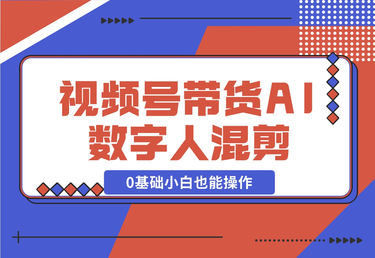 【2024.11.17】视频号带货，AI数字人混剪玩法，0基础小白也能操作-朝晞项目网