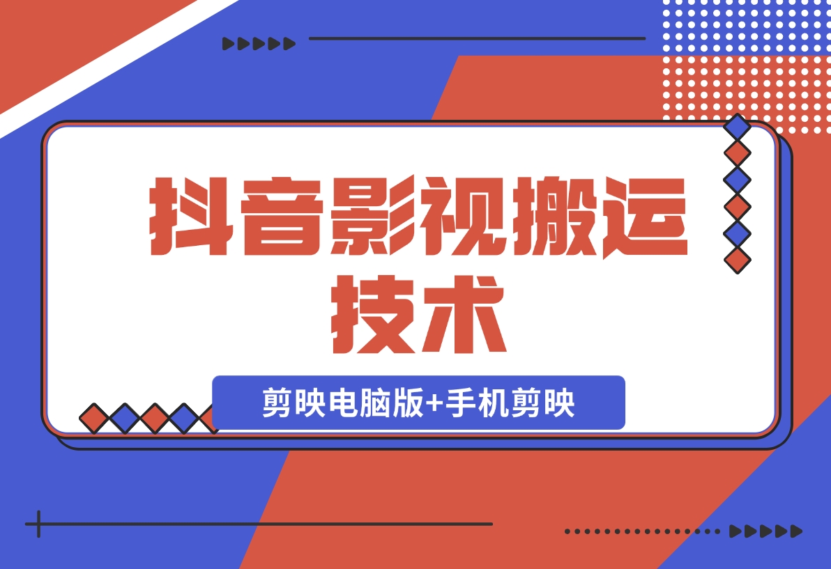 【2024.11.18】抖音影视搬运技术：剪映电脑版+手机剪映，去水印找题材，发布策略-朝晞项目网