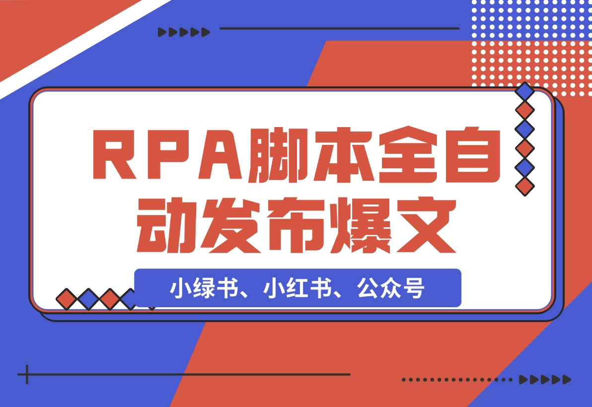 【2024.11.25】用一个RPA脚本搞定小绿书、小红书、公众号爆文的 自动发布-朝晞项目网