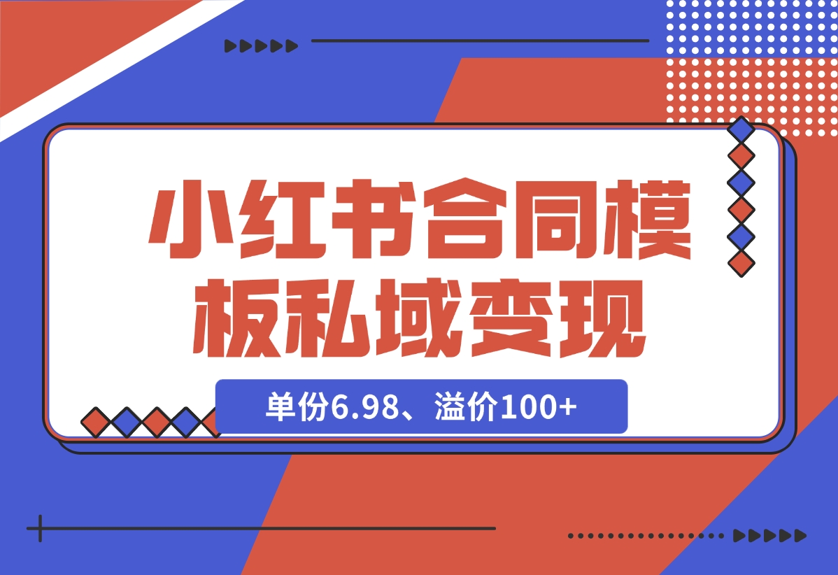 【2024.11.27】小红书合同模板私域变现副业，单份6.98、溢价100+，一条龙实操玩法分享给你-朝晞项目网