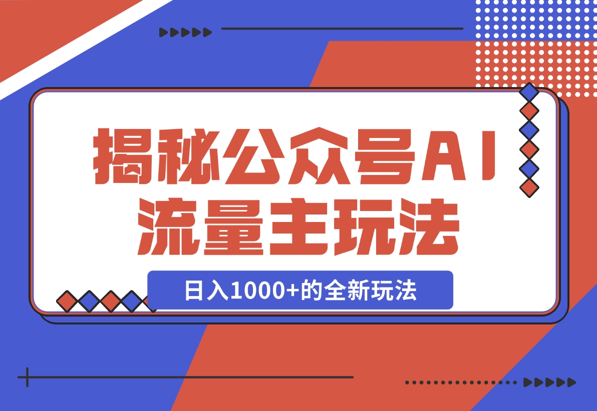 【2024.11.30】揭秘公众号AI流量主，日入1000+的全新玩法-朝晞项目网