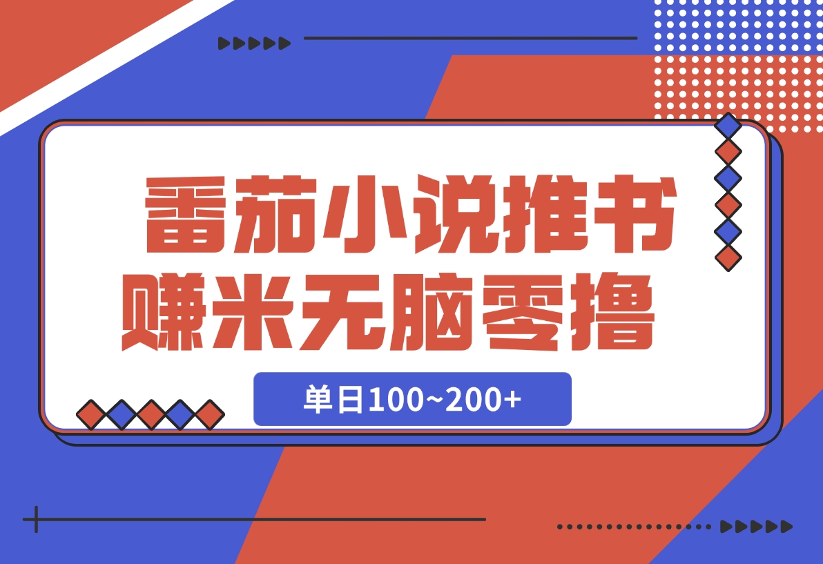 【2024.12.06】番茄小说推书赚米，单日100~200+，无脑零撸-朝晞项目网