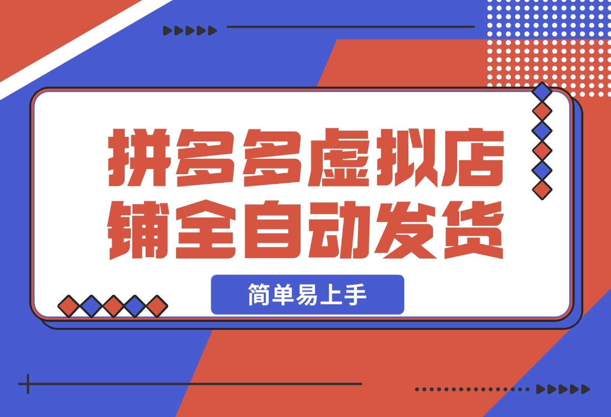 【2024.12.06】拼多多虚拟店铺全自动发货简单易上手-朝晞项目网