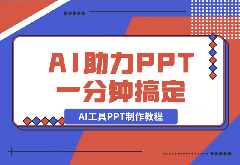 【2024.11.06】AI工具PPT制作教程：AI工具助力PPT制作，高质量PPT一分钟搞定-朝晞项目网