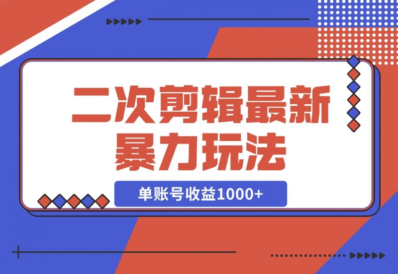 【2024.11.10】二次剪辑暴力玩法,单账号收益1000+,可矩阵操作-朝晞项目网