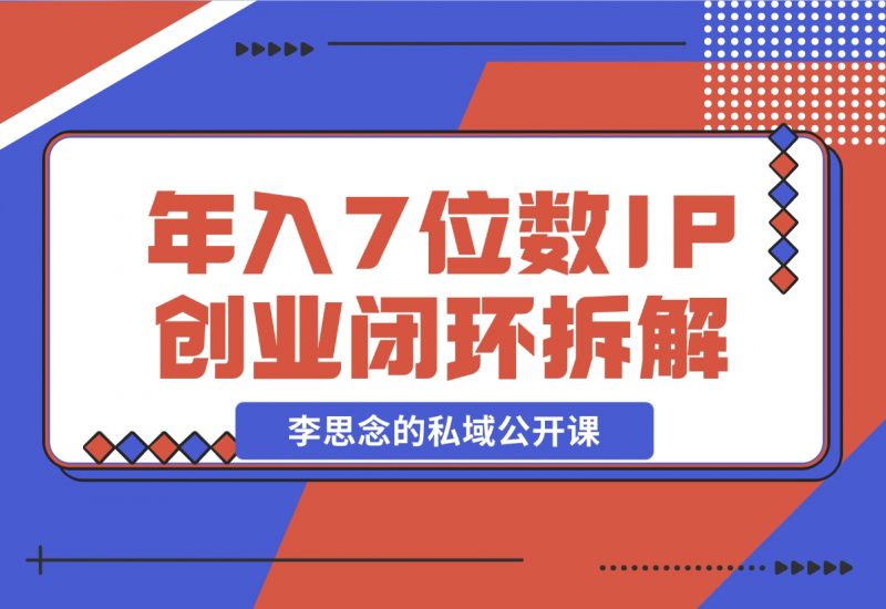 【2024.12.01】李思念的私域公开课 年入7位数的IP创业闭环拆解-朝晞项目网
