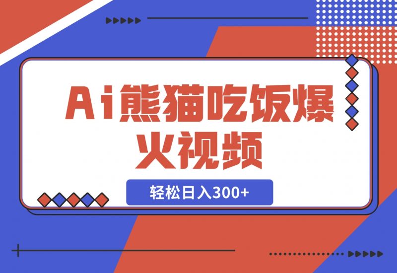 【2024.12.06】Ai熊猫吃饭爆火视频 原创作品 轻松日入300+ 简单易懂-朝晞项目网